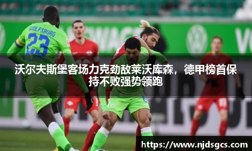 沃尔夫斯堡客场力克劲敌莱沃库森，德甲榜首保持不败强势领跑