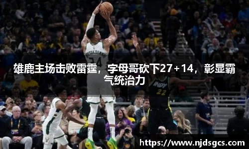 雄鹿主场击败雷霆，字母哥砍下27+14，彰显霸气统治力
