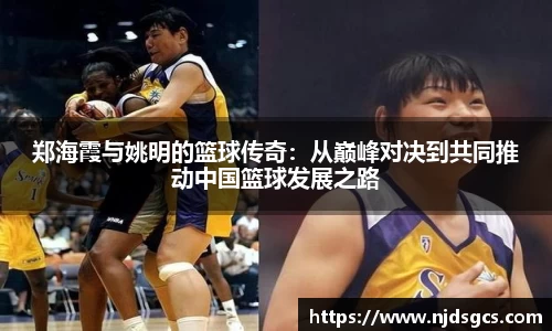 郑海霞与姚明的篮球传奇：从巅峰对决到共同推动中国篮球发展之路